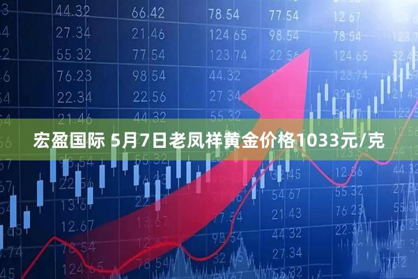 宏盈国际 5月7日老凤祥黄金价格1033元/克
