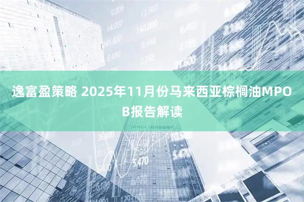 逸富盈策略 2025年11月份马来西亚棕榈油MPOB报告解读